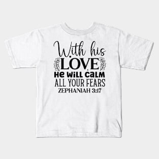 With His Love He Will Calm All Your Fears Zephaniah 3:17 Kids T-Shirt